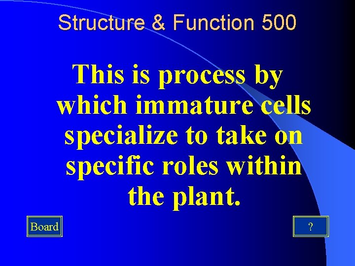 Structure & Function 500 This is process by which immature cells specialize to take Structure & Function 500 This is process by which immature cells specialize to take
