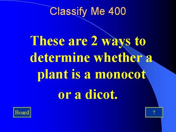 Classify Me 400 These are 2 ways to determine whether a plant is a