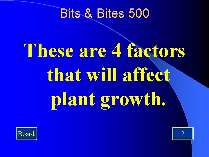 Bits & Bites 500 These are 4 factors that will affect plant growth. Board