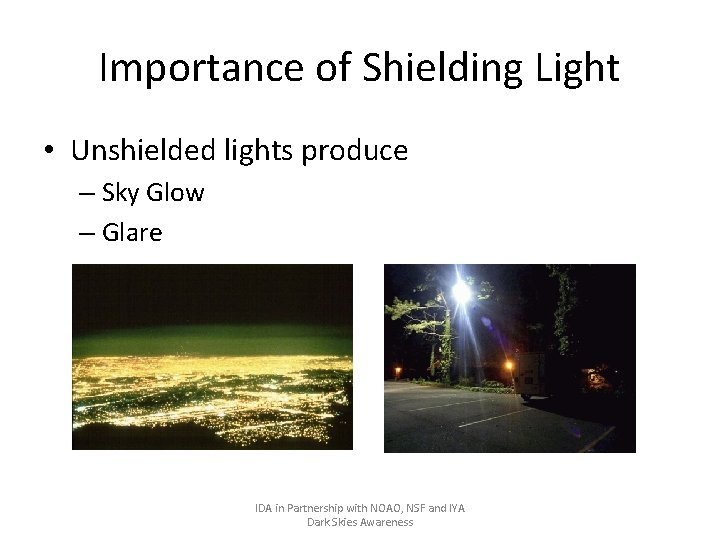 Importance of Shielding Light • Unshielded lights produce – Sky Glow – Glare IDA