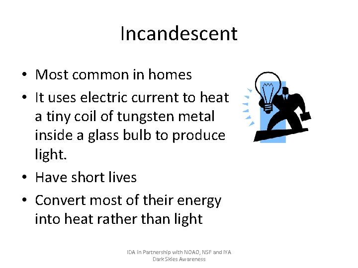 Incandescent • Most common in homes • It uses electric current to heat a