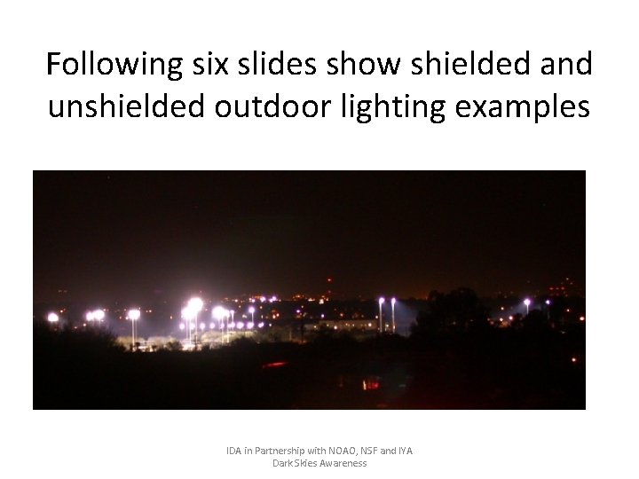 Following six slides show shielded and unshielded outdoor lighting examples IDA in Partnership with