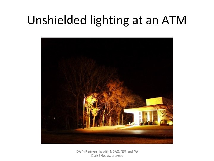 Unshielded lighting at an ATM IDA in Partnership with NOAO, NSF and IYA Dark