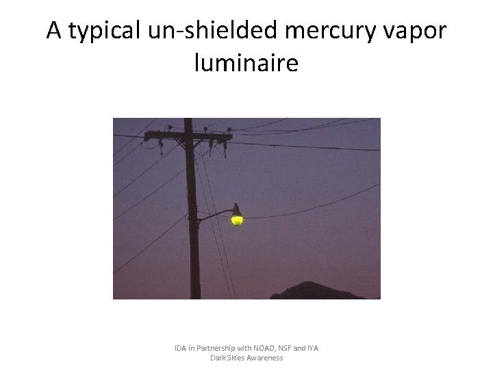 A typical un-shielded mercury vapor luminaire IDA in Partnership with NOAO, NSF and IYA