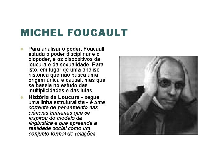 MICHEL FOUCAULT Para analisar o poder, Foucault estuda o poder disciplinar e o biopoder,