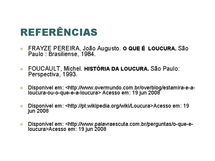 REFERÊNCIAS FRAYZE PEREIRA, João Augusto. O QUE É LOUCURA. São Paulo : Brasiliense, 1984.