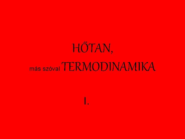 más szóval HŐTAN, TERMODINAMIKA I. 