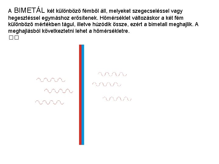 A BIMETÁL két különböző fémből áll, melyeket szegecseléssel vagy hegesztéssel egymáshoz erősítenek. Hőmérséklet változáskor