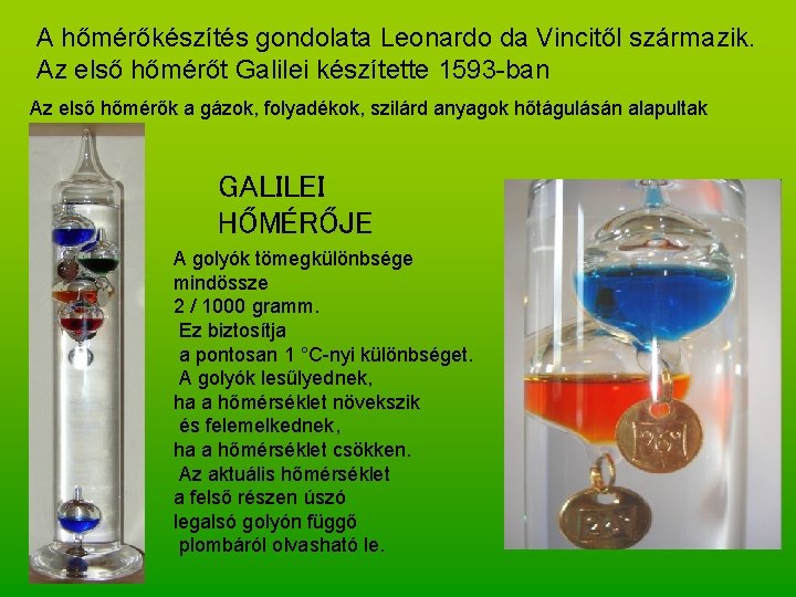 A hőmérőkészítés gondolata Leonardo da Vincitől származik. Az első hőmérőt Galilei készítette 1593 -ban