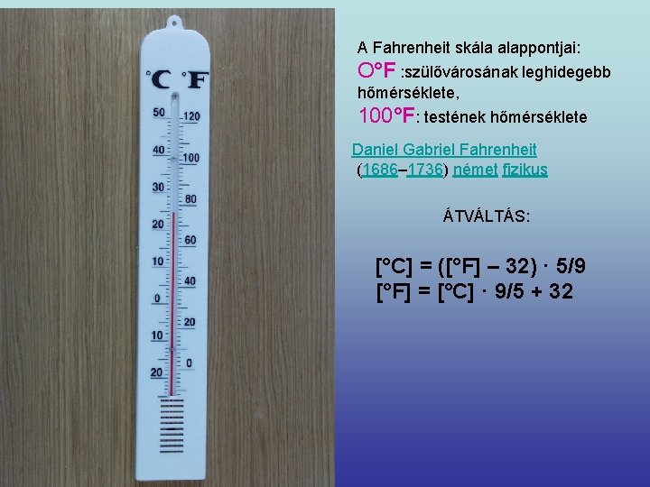 A Fahrenheit skála alappontjai: O°F : szülővárosának leghidegebb hőmérséklete, 100°F: testének hőmérséklete Daniel Gabriel