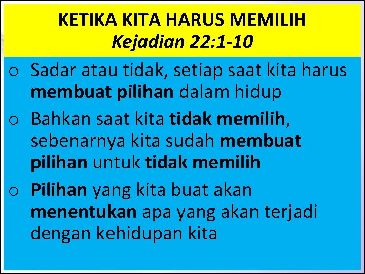 KETIKA KITA HARUS MEMILIH Kejadian 22: 1 -10 o Sadar atau tidak, setiap saat KETIKA KITA HARUS MEMILIH Kejadian 22: 1 -10 o Sadar atau tidak, setiap saat
