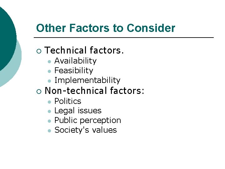 Other Factors to Consider ¡ Technical factors. l l l ¡ Availability Feasibility Implementability