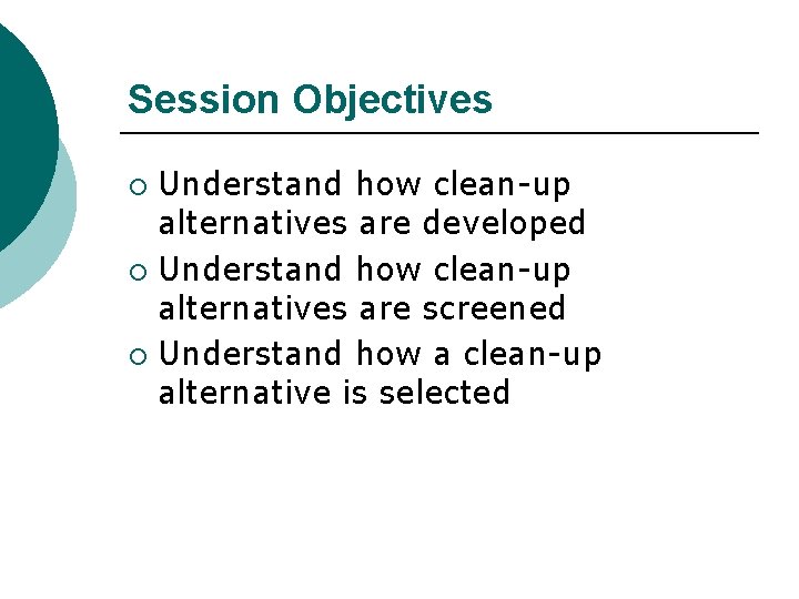 Session Objectives Understand how clean-up alternatives are developed ¡ Understand how clean-up alternatives are