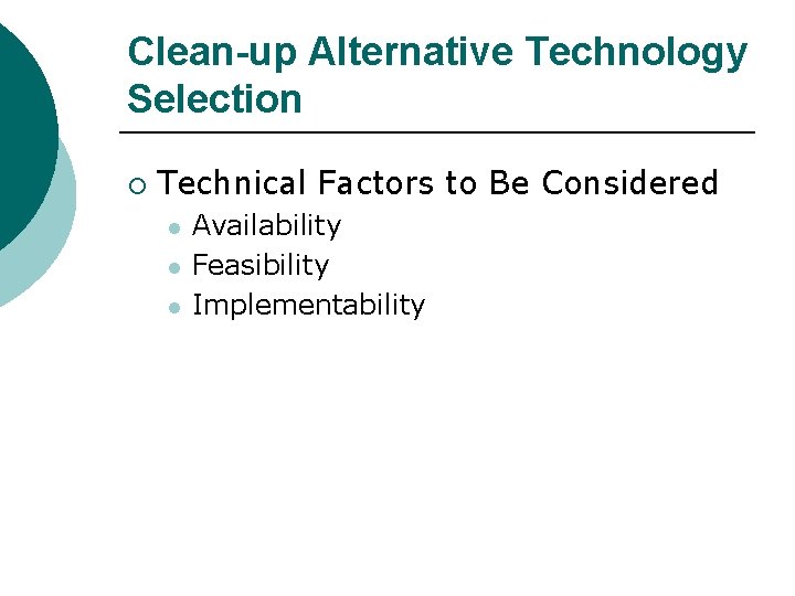 Clean-up Alternative Technology Selection ¡ Technical Factors to Be Considered l l l Availability