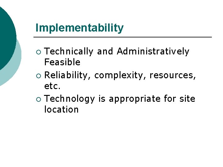 Implementability Technically and Administratively Feasible ¡ Reliability, complexity, resources, etc. ¡ Technology is appropriate