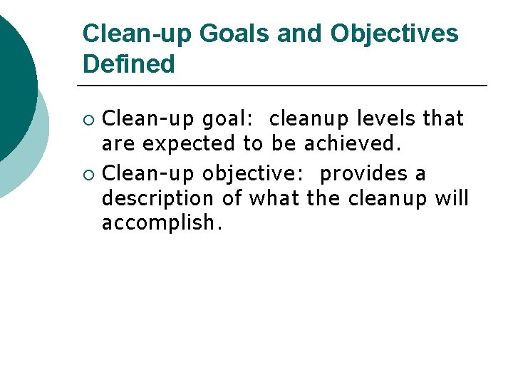 Clean-up Goals and Objectives Defined Clean-up goal: cleanup levels that are expected to be