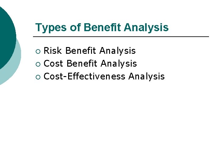 Types of Benefit Analysis Risk Benefit Analysis ¡ Cost-Effectiveness Analysis ¡ 