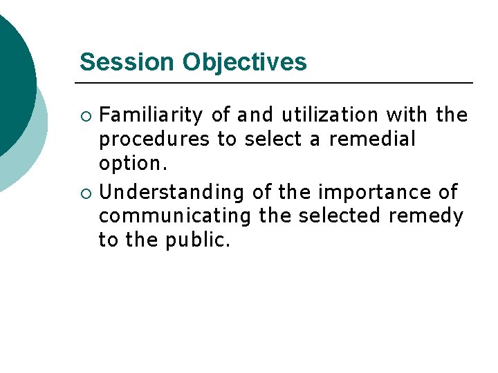 Session Objectives Familiarity of and utilization with the procedures to select a remedial option.