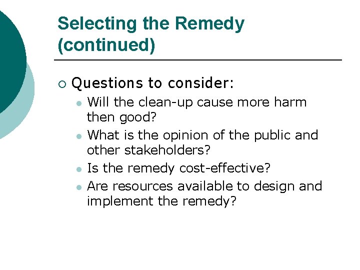 Selecting the Remedy (continued) ¡ Questions to consider: l l Will the clean-up cause