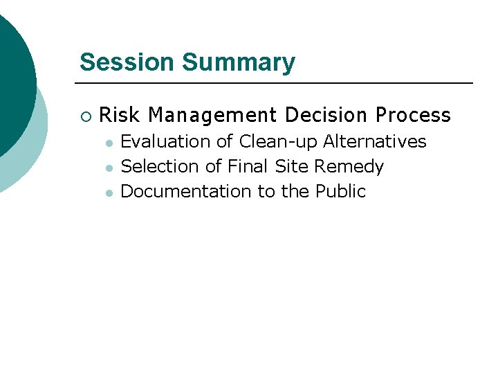 Session Summary ¡ Risk Management Decision Process l l l Evaluation of Clean-up Alternatives