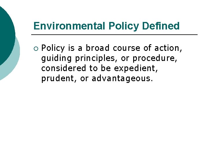 Environmental Policy Defined ¡ Policy is a broad course of action, guiding principles, or