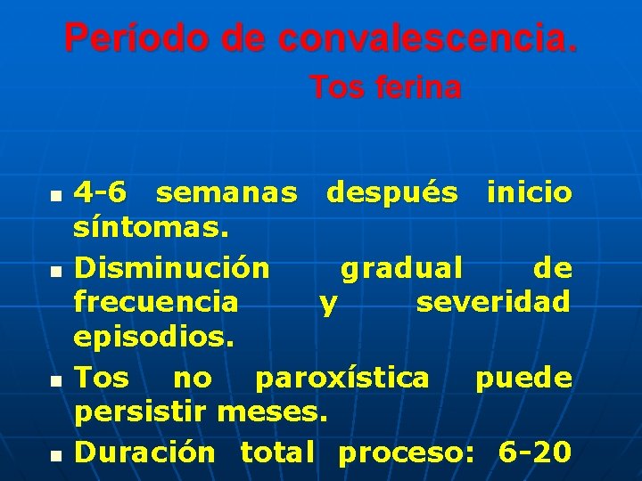 Período de convalescencia. Tos ferina n n 4 -6 semanas después inicio síntomas. Disminución Período de convalescencia. Tos ferina n n 4 -6 semanas después inicio síntomas. Disminución