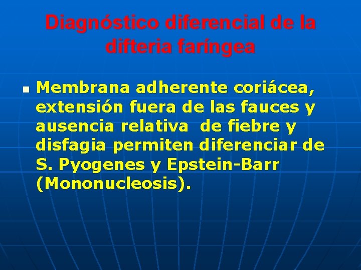 Diagnóstico diferencial de la difteria faríngea n Membrana adherente coriácea, extensión fuera de las Diagnóstico diferencial de la difteria faríngea n Membrana adherente coriácea, extensión fuera de las