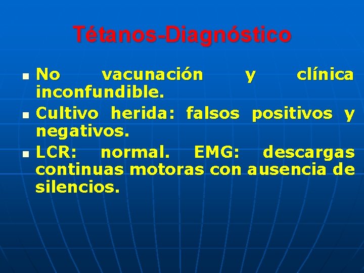 Tétanos-Diagnóstico n n n No vacunación y clínica inconfundible. Cultivo herida: falsos positivos y Tétanos-Diagnóstico n n n No vacunación y clínica inconfundible. Cultivo herida: falsos positivos y