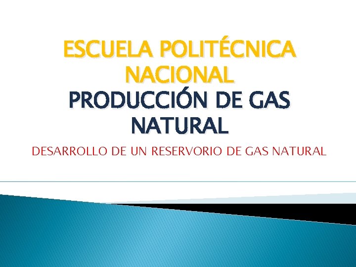 ESCUELA POLITÉCNICA NACIONAL PRODUCCIÓN DE GAS NATURAL DESARROLLO DE UN RESERVORIO DE GAS NATURAL