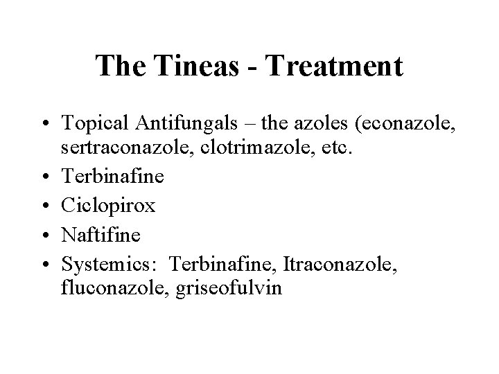 The Tineas - Treatment • Topical Antifungals – the azoles (econazole, sertraconazole, clotrimazole, etc.