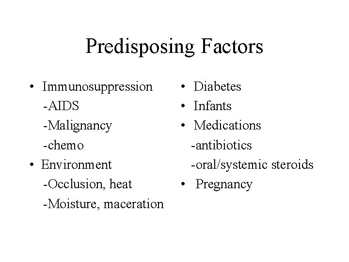 Predisposing Factors • Immunosuppression -AIDS -Malignancy -chemo • Environment -Occlusion, heat -Moisture, maceration •