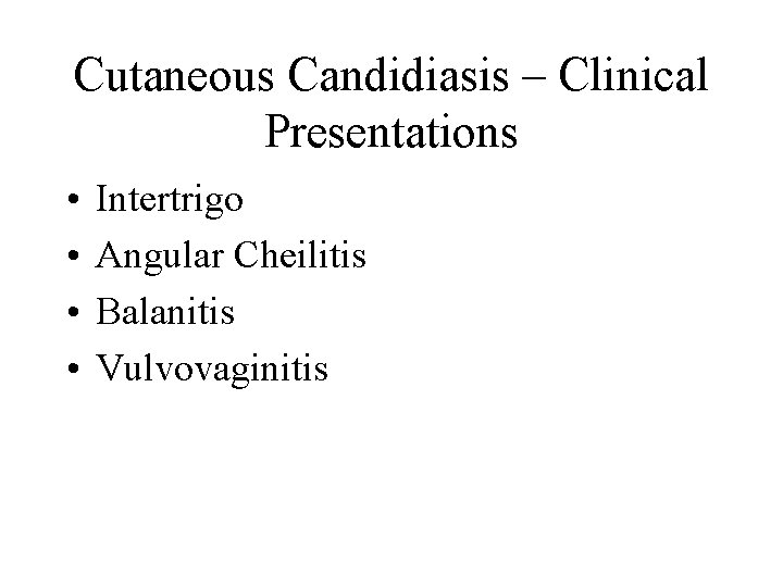 Cutaneous Candidiasis – Clinical Presentations • • Intertrigo Angular Cheilitis Balanitis Vulvovaginitis 