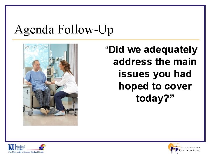 Agenda Follow-Up “Did we adequately address the main issues you had hoped to cover