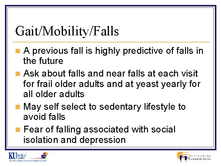 Gait/Mobility/Falls A previous fall is highly predictive of falls in the future n Ask