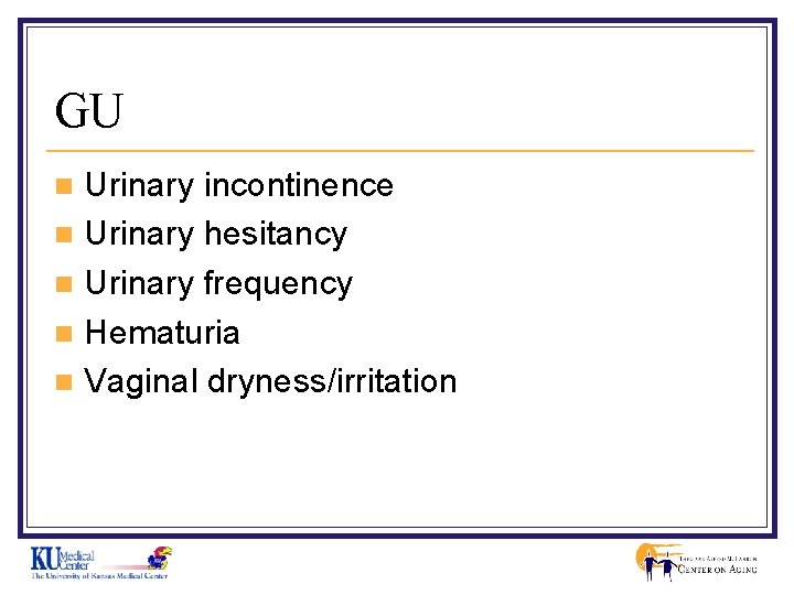 GU Urinary incontinence n Urinary hesitancy n Urinary frequency n Hematuria n Vaginal dryness/irritation