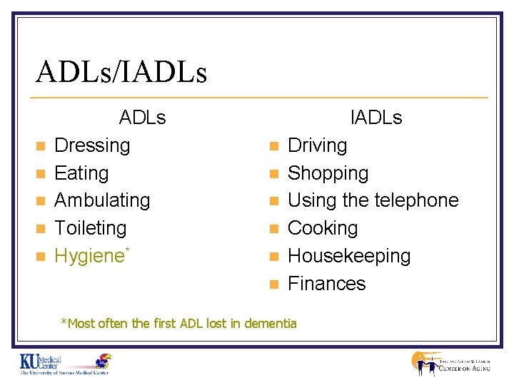 ADLs/IADLs n n n ADLs Dressing Eating Ambulating Toileting Hygiene* IADLs n n n