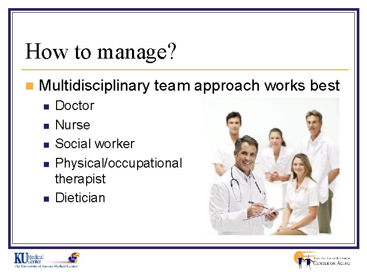 How to manage? n Multidisciplinary team approach works best n n n Doctor Nurse