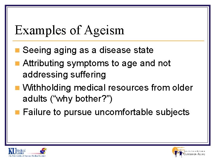 Examples of Ageism Seeing aging as a disease state n Attributing symptoms to age