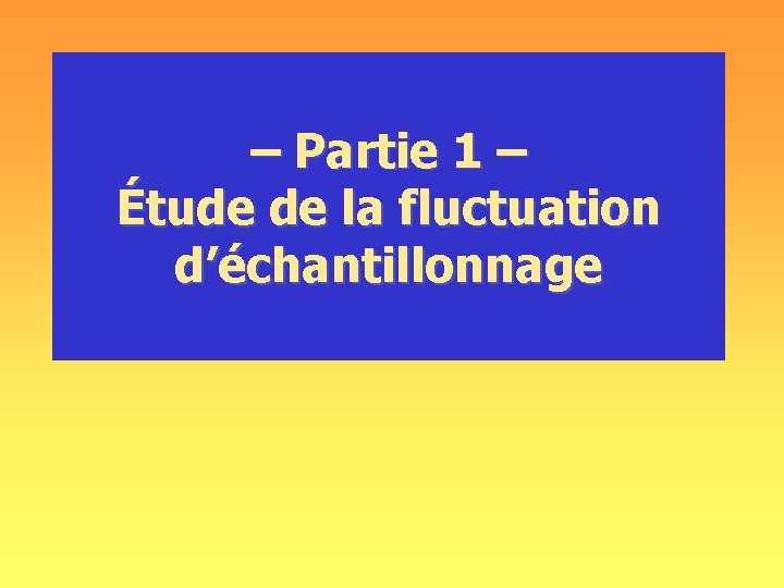 – Partie 1 – Étude de la fluctuation d’échantillonnage 