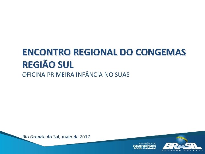ENCONTRO REGIONAL DO CONGEMAS REGIÃO SUL OFICINA PRIMEIRA INF NCIA NO SUAS Rio Grande