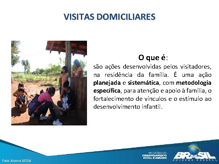 VISITAS DOMICILIARES O que é: são ações desenvolvidas pelos visitadores, na residência da família.
