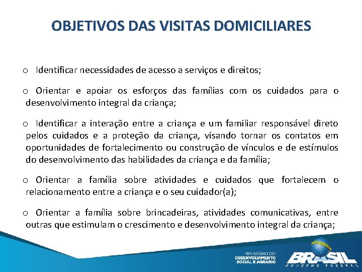 OBJETIVOS DAS VISITAS DOMICILIARES o Identificar necessidades de acesso a serviços e direitos; o