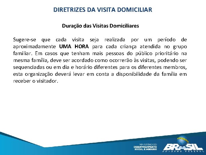 DIRETRIZES DA VISITA DOMICILIAR Duração das Visitas Domiciliares Sugere-se que cada visita seja realizada