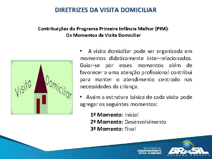 DIRETRIZES DA VISITA DOMICILIAR Contribuições do Programa Primeira Infância Melhor (PIM): Os Momentos da