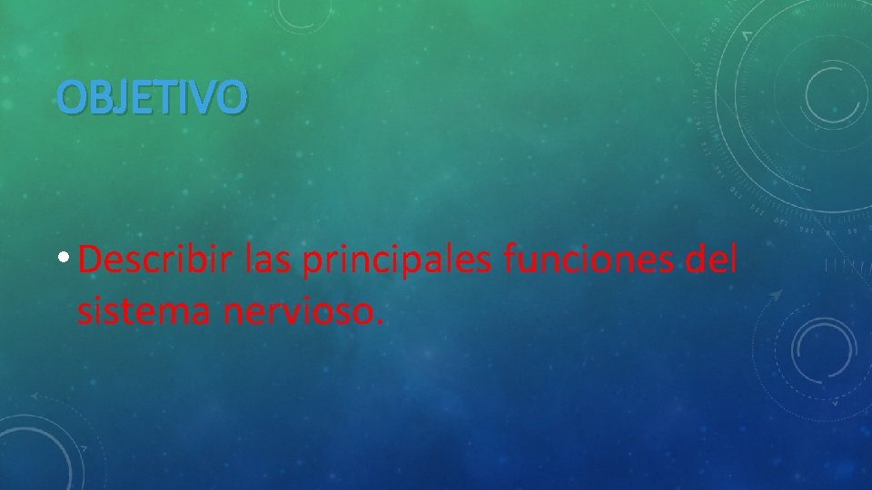 OBJETIVO • Describir las principales funciones del sistema nervioso. 