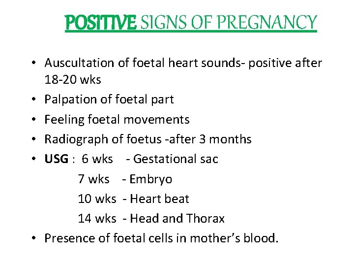 POSITIVE SIGNS OF PREGNANCY • Auscultation of foetal heart sounds- positive after 18 -20