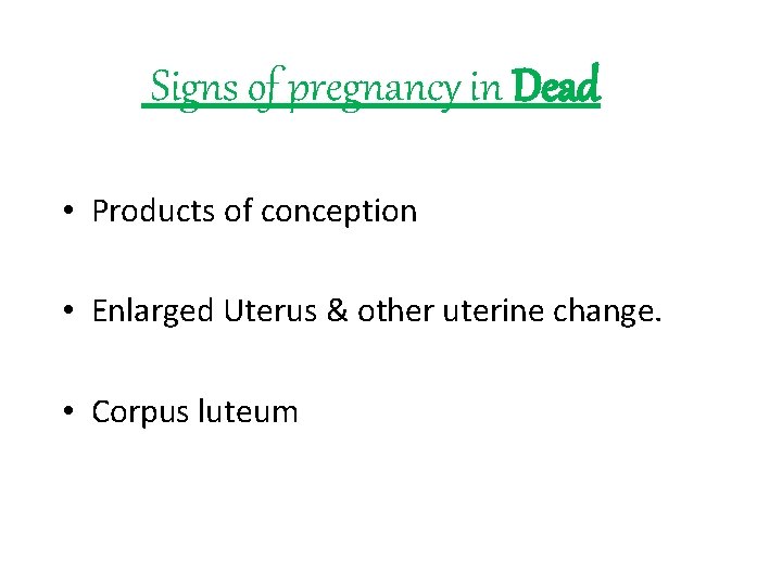 Signs of pregnancy in Dead • Products of conception • Enlarged Uterus & other