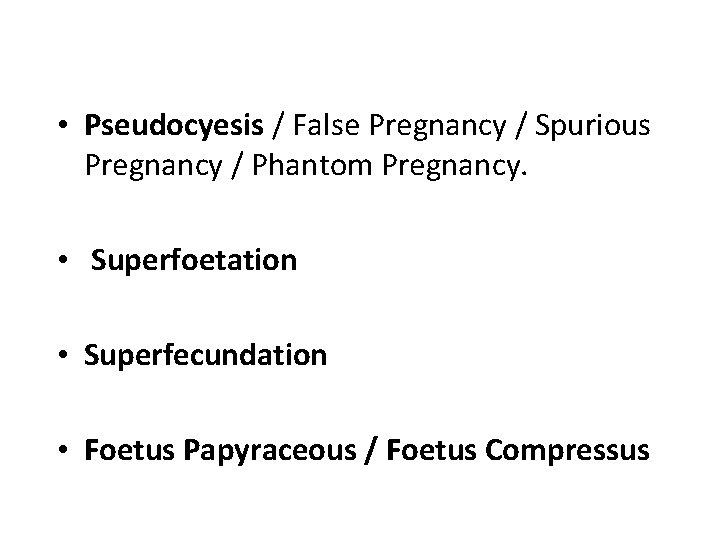 • Pseudocyesis / False Pregnancy / Spurious Pregnancy / Phantom Pregnancy. • Superfoetation
