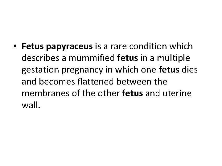  • Fetus papyraceus is a rare condition which describes a mummified fetus in
