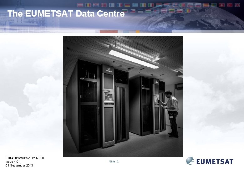 The EUMETSAT Data Centre EUM/OPS/VWG/13/717038 Issue 1. 0 01 September 2013 Slide: 2 